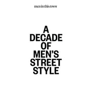 Men In This Town: A Decade of Men's Street Style
