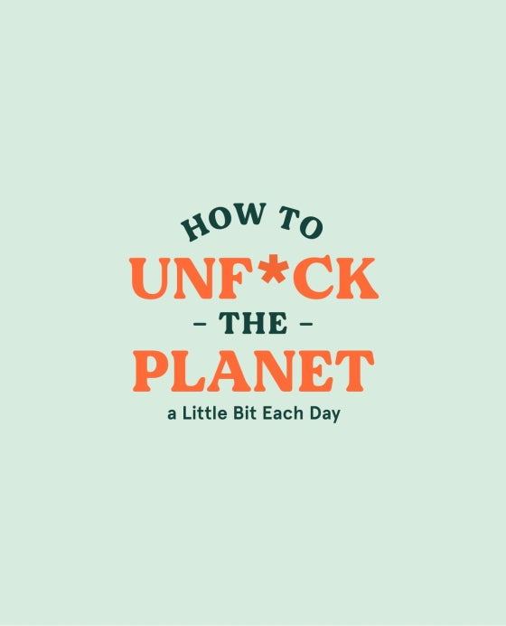 How To Unf*Ck The Planet